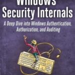 Windows Security Internals: A Deep Dive into Windows Authentication, Authorization, and Auditing