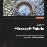 Learn Microsoft Fabric: A Practical Guide to Data Analytics in the Era of AI