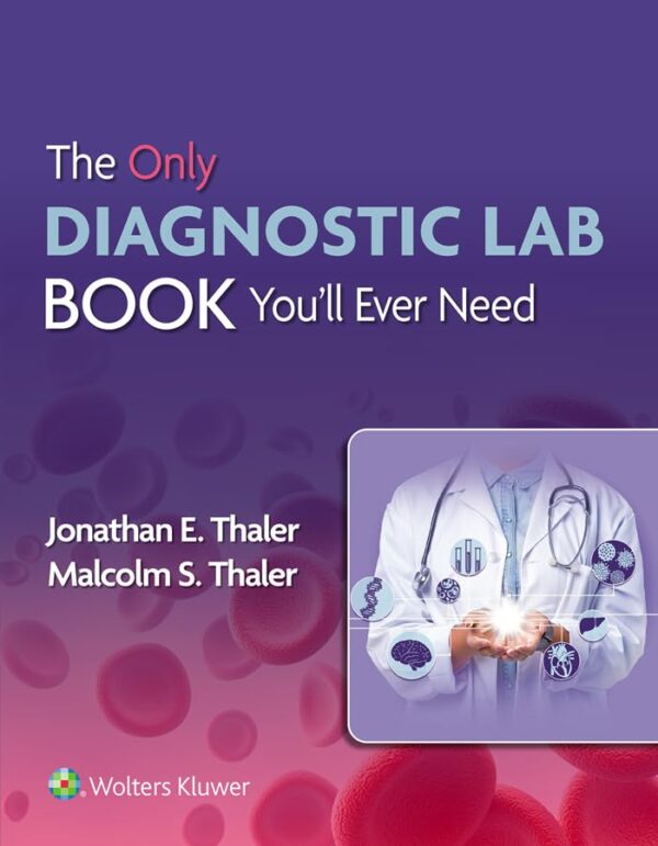 The Only Diagnostic Lab Book You'Ll Ever Need: A Comprehensive Guide To Clinical Laboratory Tests And Their Interpretation