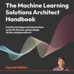 The Machine Learning Solutions Architect Handbook: Practical Strategies and Best Practices on the ML Lifecycle, System Design, MLOps, and Generative AI