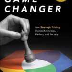 Game Changer: Strategic Pricing for Businesses, Markets, and Society