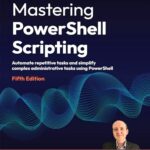 Mastering PowerShell Scripting: Automate Repetitive Tasks and Simplify Complex Administrative Tasks Using PowerShell