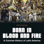 Born in Blood and Fire: A Concise History of Latin America, Fifth Edition