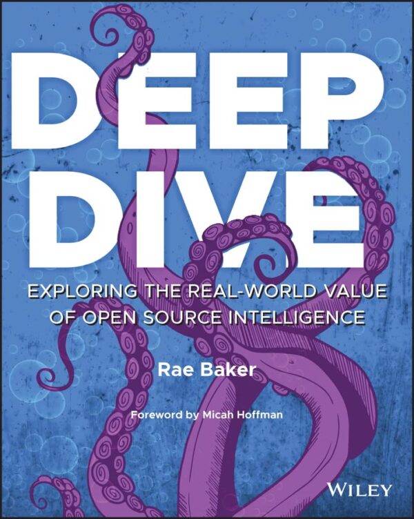 Deep Dive: Exploring The Real-World Value Of Open Source Intelligence By Rae L. Baker