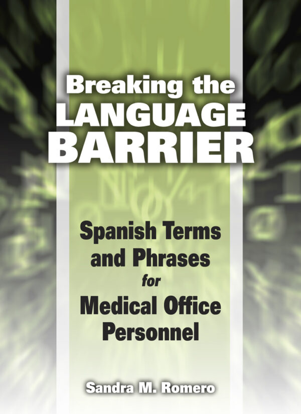 Breaking The Language Barrier: Spanish Terms And Phrases For Medical Office Personnel 1St Edition