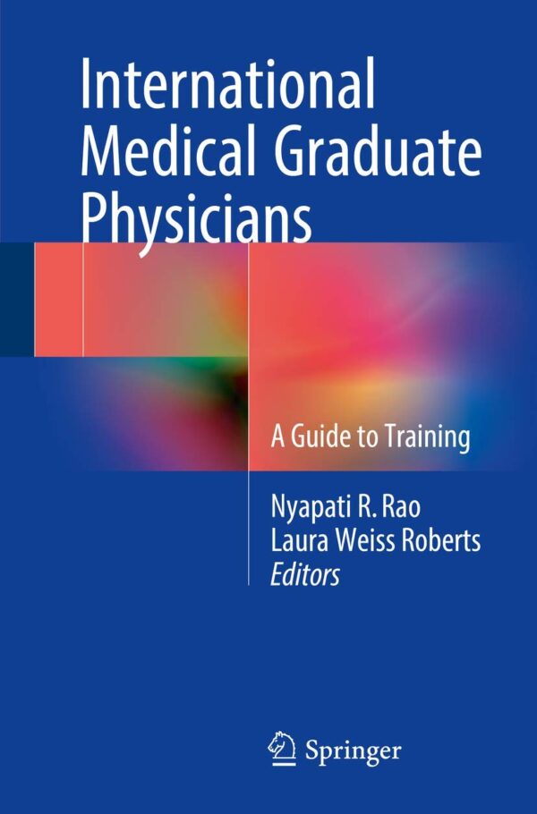 International Medical Graduates: A Comprehensive Guide To Residency Training In The United States