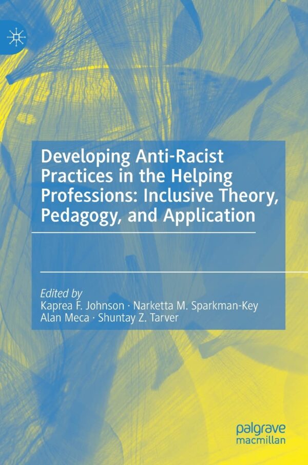 Anti-Racist Practices In Helping Professions: Theory, Pedagogy, And Application