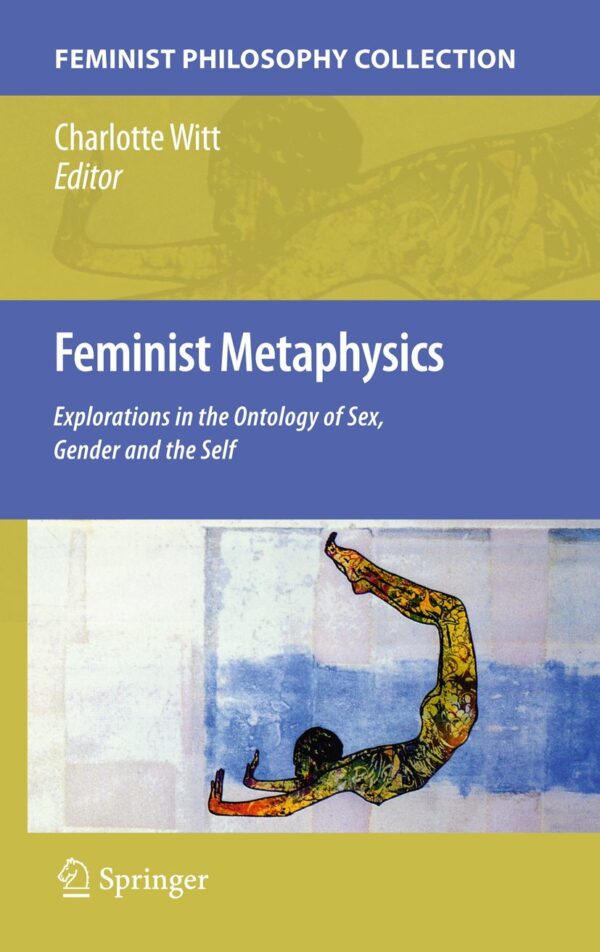 Feminist Metaphysics: Explorations In The Ontology Of Sex, Gender And The Self.