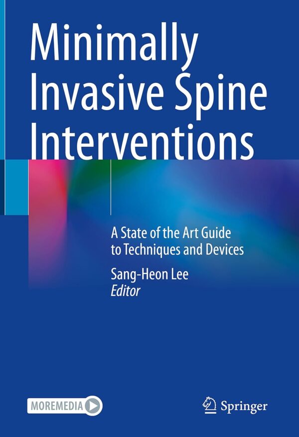 Minimally Invasive Spine Interventions: A Comprehensive Guide To Advanced Techniques And Devices, 2Nd Edition