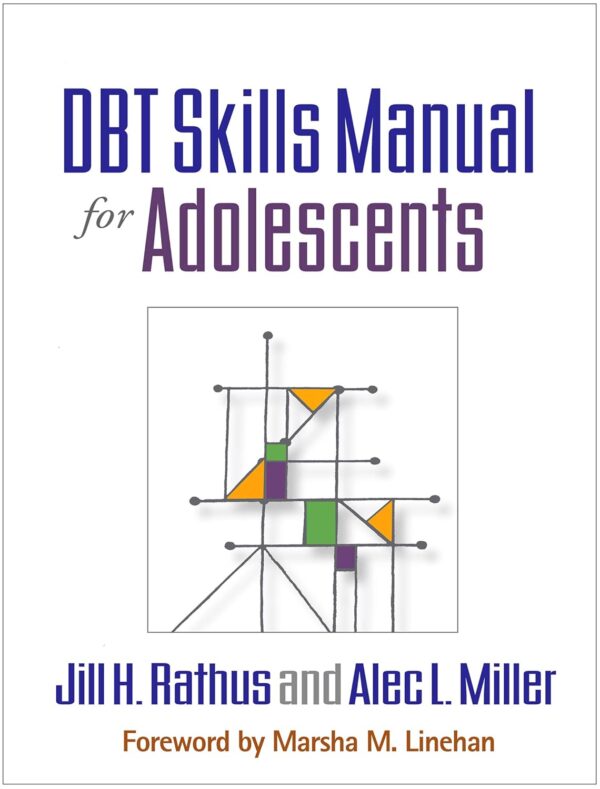 Dbt Skills Training Manual For Adolescents, Second Edition: Empowering Teens With Skills To Manage Emotions, Solve Problems, And Build Healthy Relationships