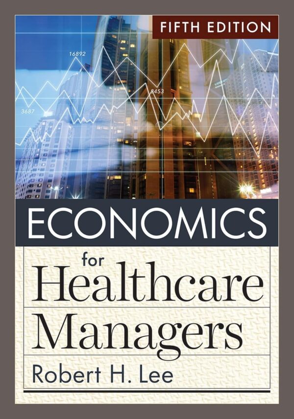 Mastering Healthcare Economics: A Comprehensive Guide For Managers, Fifth Edition