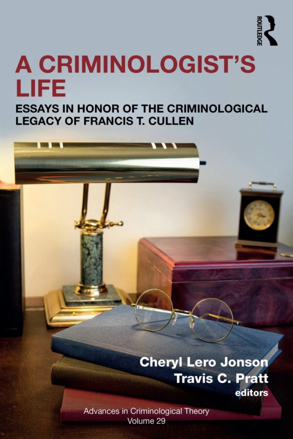 Honoring A Legacy In Criminology: Essays Inspired By Francis T. Cullen