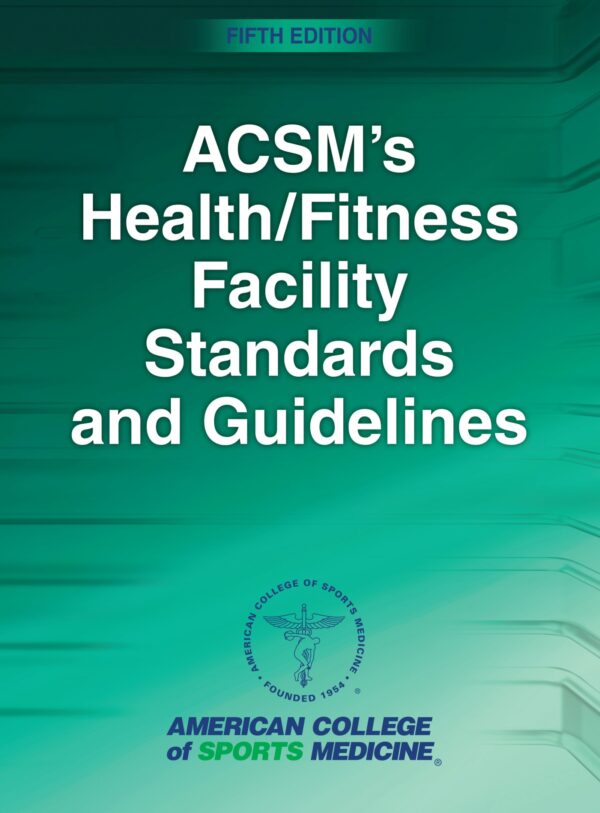 Acsm'S Health/Fitness Facility Standards And Guidelines, 5Th Edition: The Essential Resource For Fitness Professionals