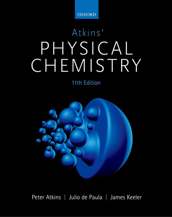 Atkins' Physical Chemistry 11Th Edition: The Premier Textbook For Understanding Chemical Thermodynamics, Kinetics, And Structure