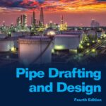 Pipe Drafting and Design, 4th Edition: Mastering Piping Systems (with Updated Codes and Standards)