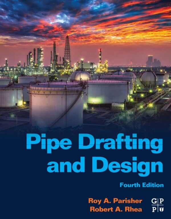 Pipe Drafting And Design, 4Th Edition: Mastering Piping Systems (With Updated Codes And Standards)