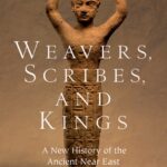 A New History of the Ancient Near East: Weavers, Scribes, and Kings