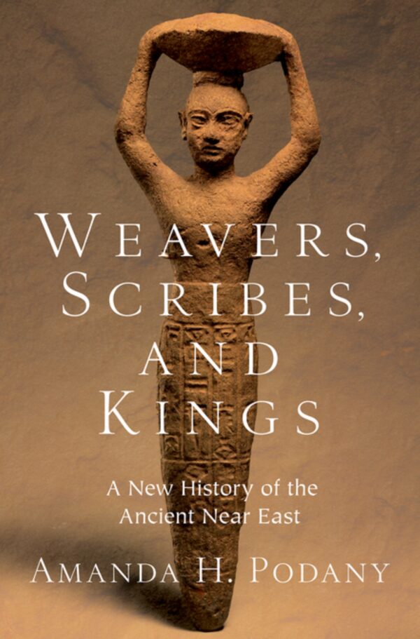 A New History Of The Ancient Near East: Weavers, Scribes, And Kings