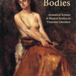 Sounding Bodies: Acoustical Science and Musical Erotics in Victorian Literature