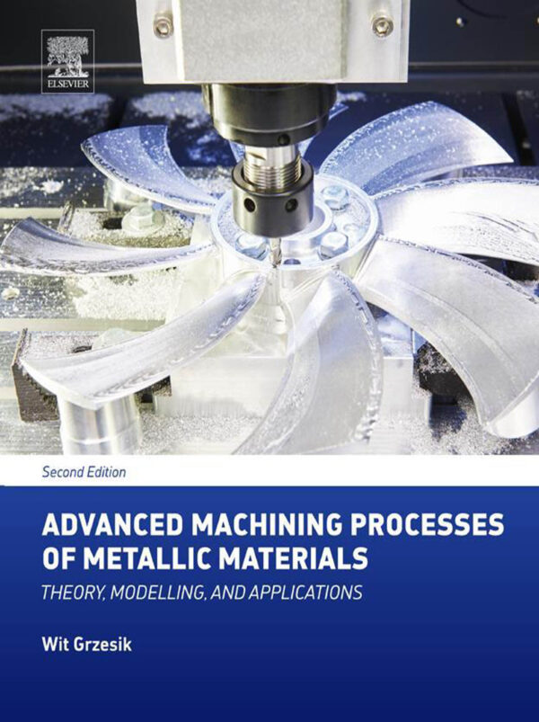 Advanced Machining Processes Of Metallic Materials 2Nd Edition: Theory, Modelling, And Applications