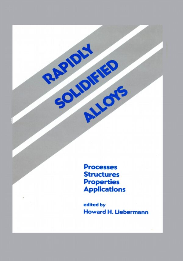 Rapidly Solidified Alloys: Processes, Structures, Properties, And Applications