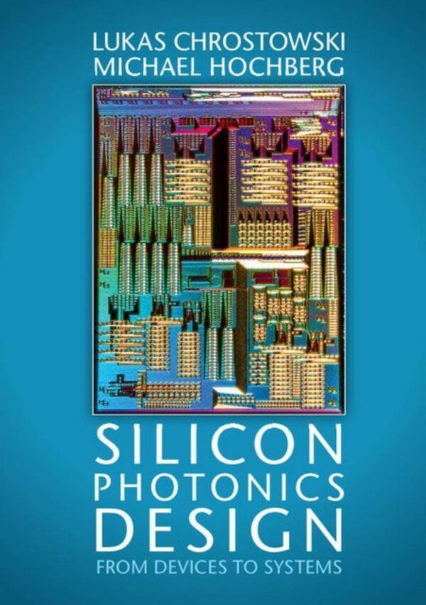 Silicon Photonics Design: A Comprehensive Guide From Devices To Systems