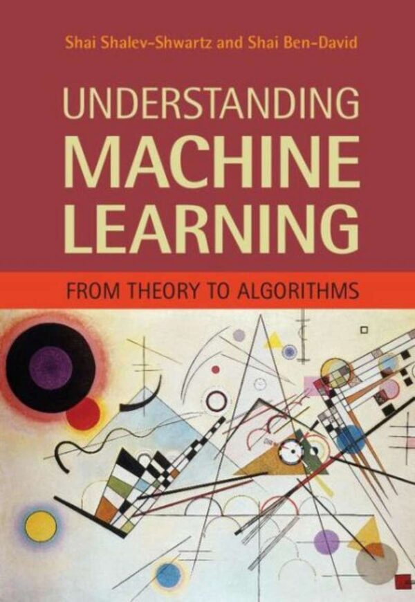 Master Machine Learning: From Theory To Algorithms