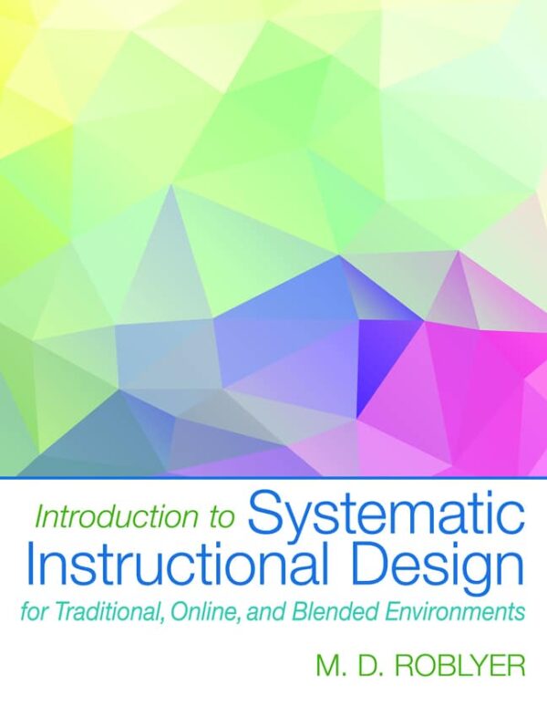 Introduction To Systematic Instructional Design For Traditional, Online, And Blended Environments 1St Edition