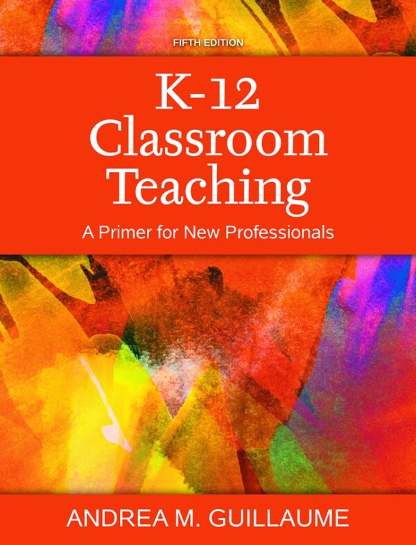 K-12 Classroom Teaching: A Primer For New Professionals 5Th Edition