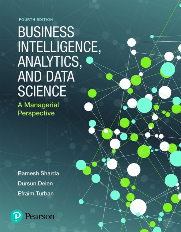 Business Intelligence, Analytics, And Data Science: A Managerial Perspective 4Th Edition