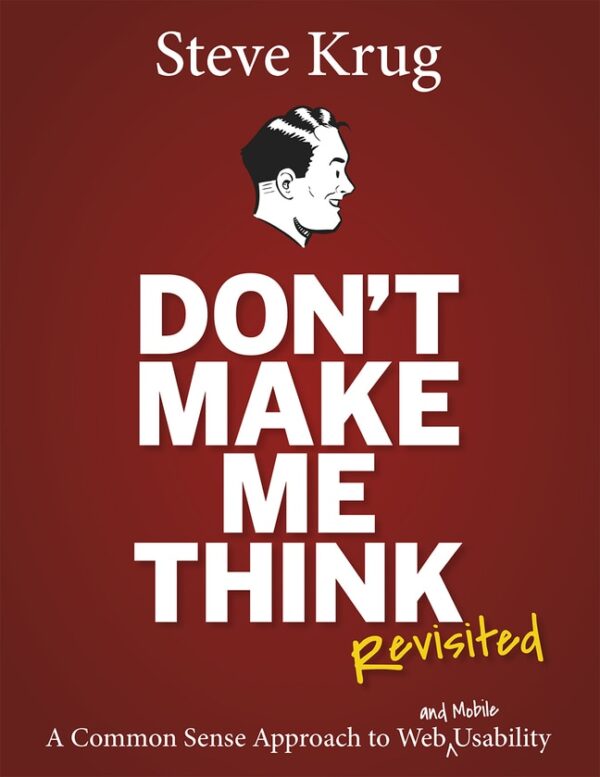 Don'T Make Me Think, Revisited: A Common Sense Approach To Web Usability 3Rd Edition