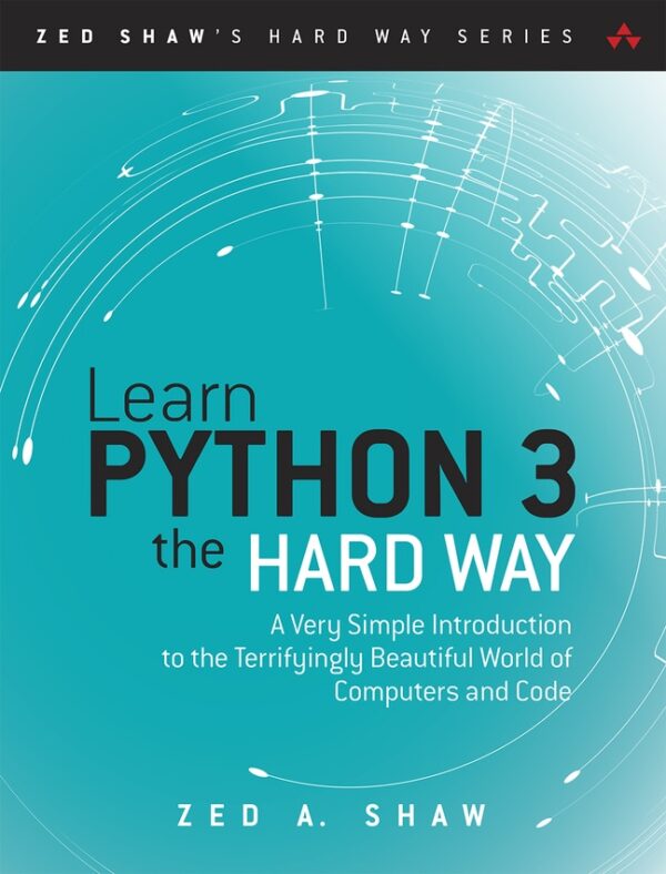 Learn Python 3 The Hard Way: A Very Simple Introduction To The Terrifyingly Beautiful World Of Computers And Code 4Th Edition