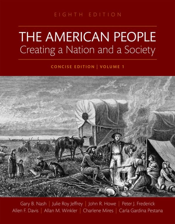 American People, The: Creating A Nation And A Society, Concise Edition, Volume 1 8Th Edition